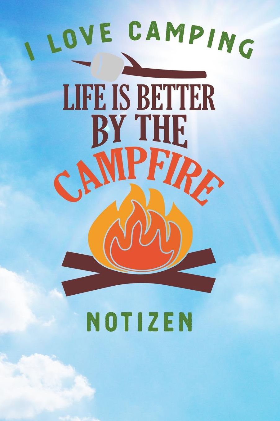 I Love Camping: Notizbuch A5 liniert mit 120 Seiten, Ihr Reisebegleiter, Life is better around the Campfire, Notizheft / Tagebuch / Reise Journal, perfektes Geschenk fï¿½r Naturliebhaber und Camper