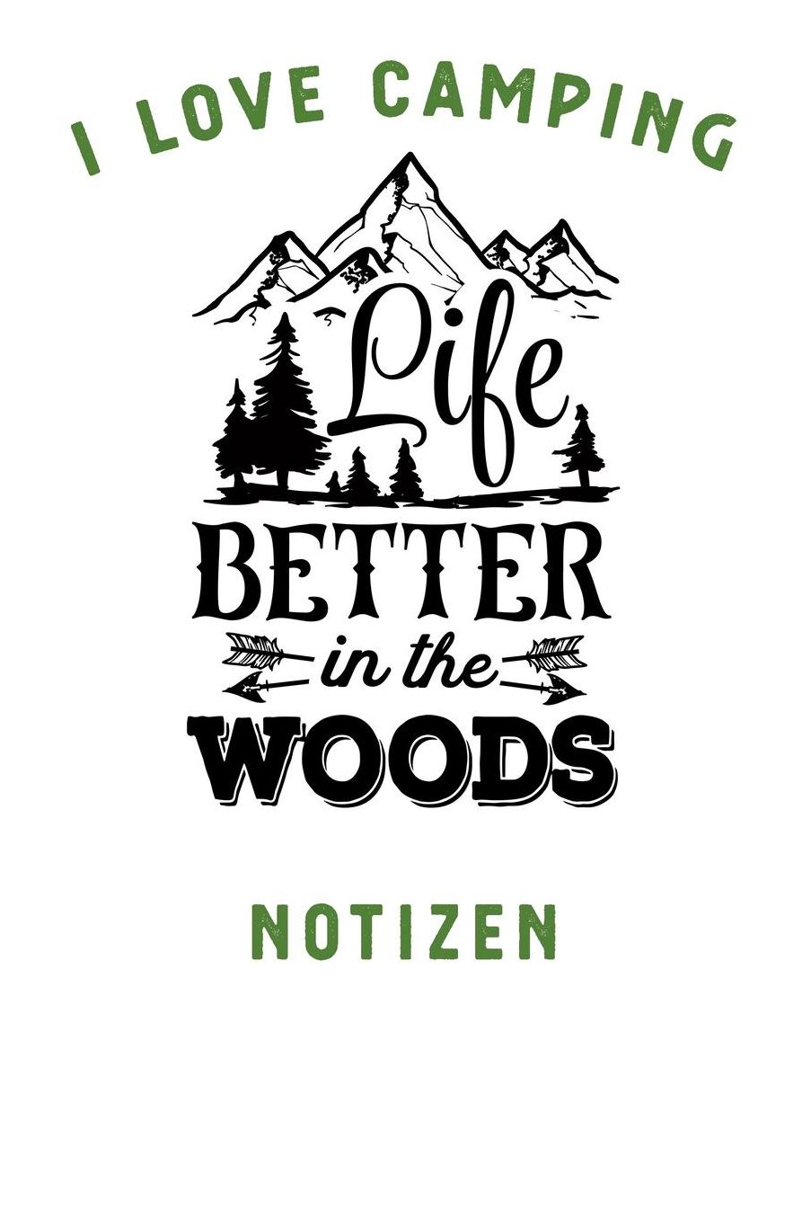 I Love Camping: Notizbuch A5 liniert mit 120 Seiten, Ihr Reisebegleiter, Life is better in the Woods, Notizheft / Tagebuch / Reise Journal, perfektes Geschenk fï¿½r Naturliebhaber und Camper