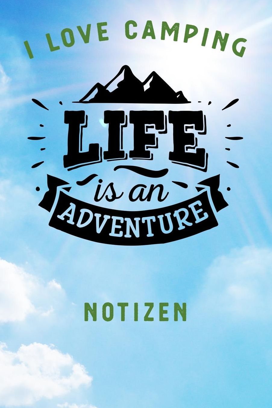 I Love Camping: Notizbuch A5 liniert mit 120 Seiten, Ihr Reisebegleiter, Life is an Adventure, Notizheft / Tagebuch / Reise Journal, perfektes Geschenk fï¿½r Naturliebhaber und Camper