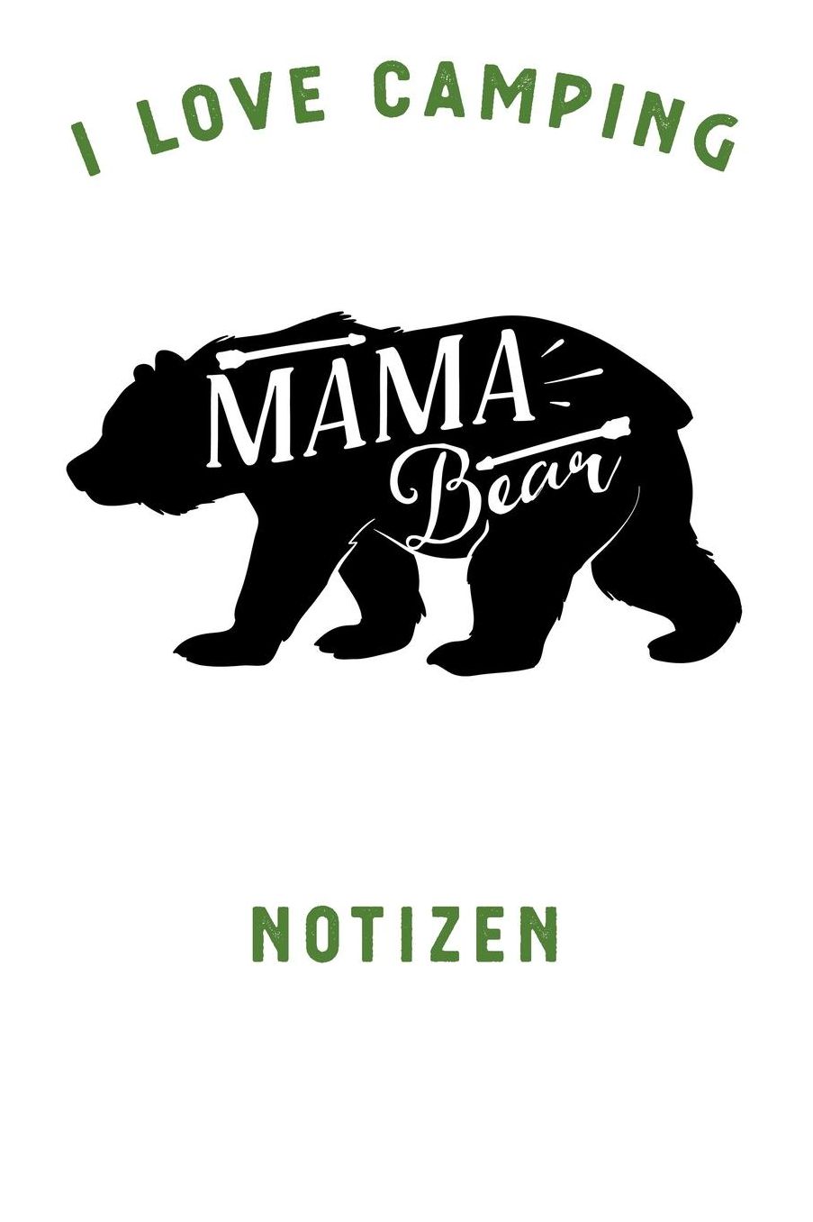 I Love Camping: Notizbuch A5 liniert mit 120 Seiten, Ihr Reisebegleiter, Mama Bear, Notizheft / Tagebuch / Reise Journal, perfektes Geschenk fï¿½r Naturliebhaber und Camper