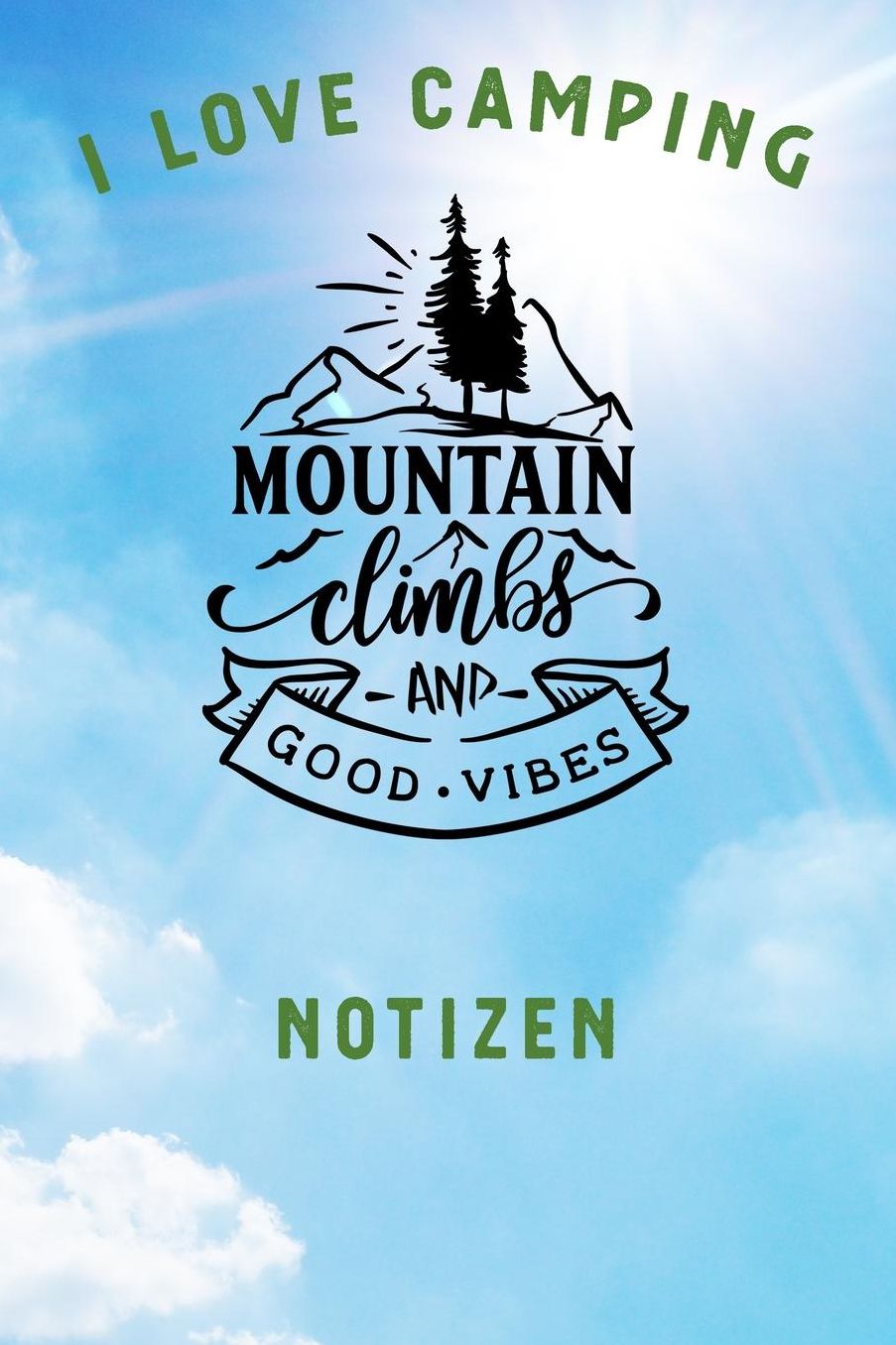 I Love Camping: Notizbuch A5 liniert mit 120 Seiten, Ihr Reisebegleiter, Mountain climbs and good Vibes, Notizheft / Tagebuch / Reise Journal, perfektes Geschenk fï¿½r Naturliebhaber und Camper