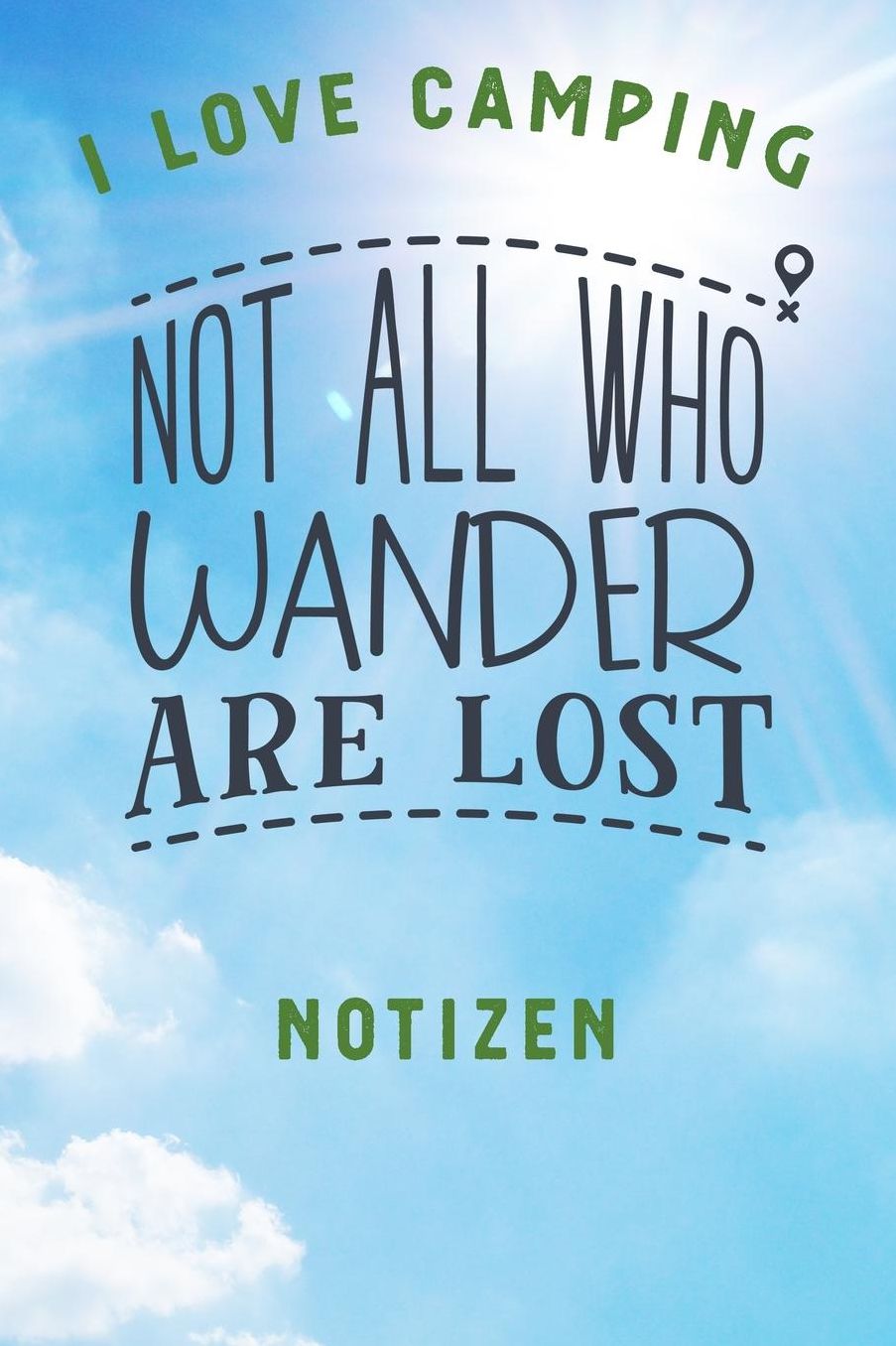 I Love Camping: Notizbuch A5 liniert mit 120 Seiten, Ihr Reisebegleiter, Not all who Wander are Lost, Notizheft / Tagebuch / Reise Journal, perfektes Geschenk fï¿½r Naturliebhaber und Camper