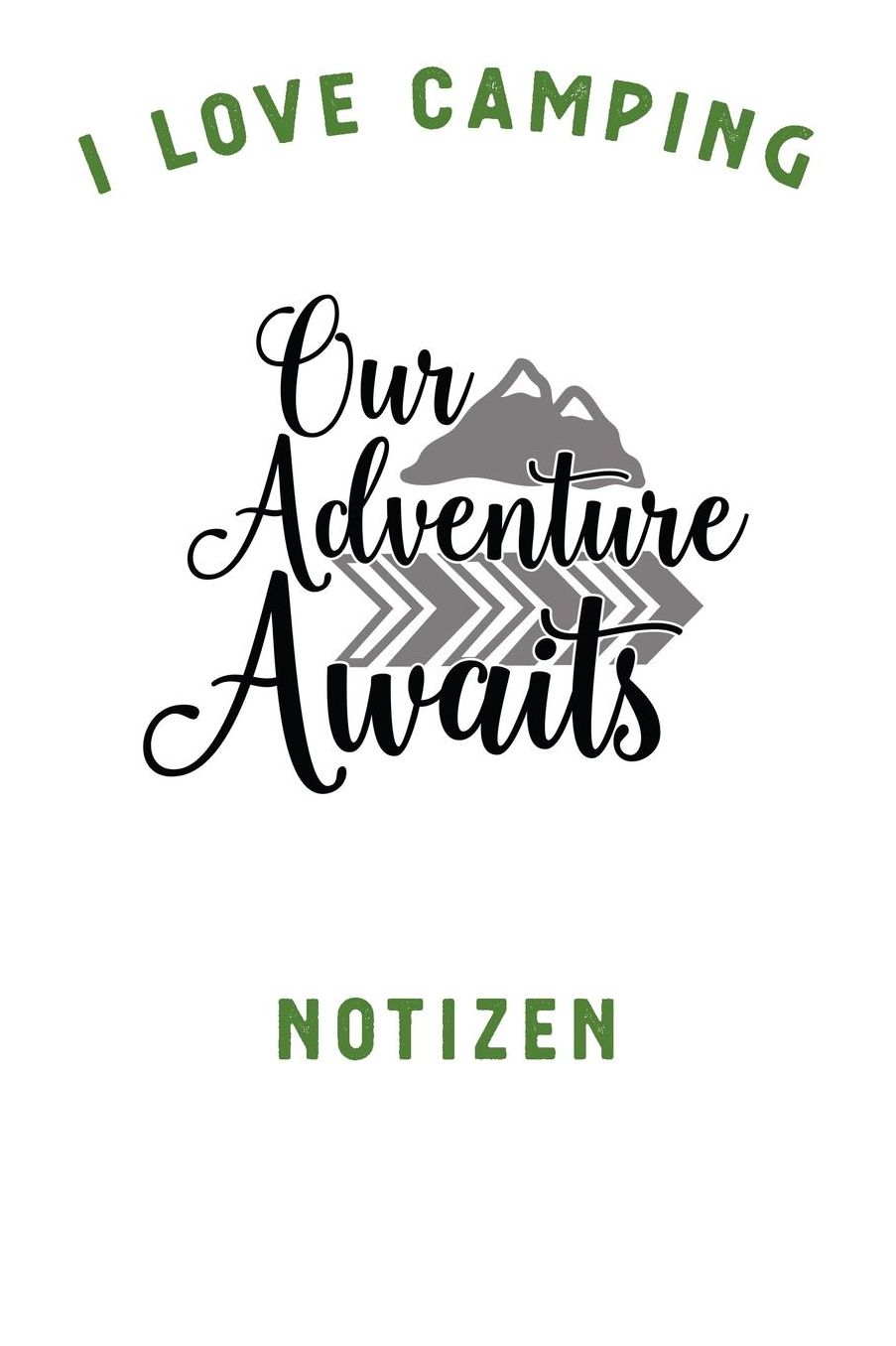 I Love Camping: Notizbuch A5 liniert mit 120 Seiten, Ihr Reisebegleiter, Our Adventure Awaits, Notizheft / Tagebuch / Reise Journal, perfektes Geschenk fï¿½r Naturliebhaber und Camper