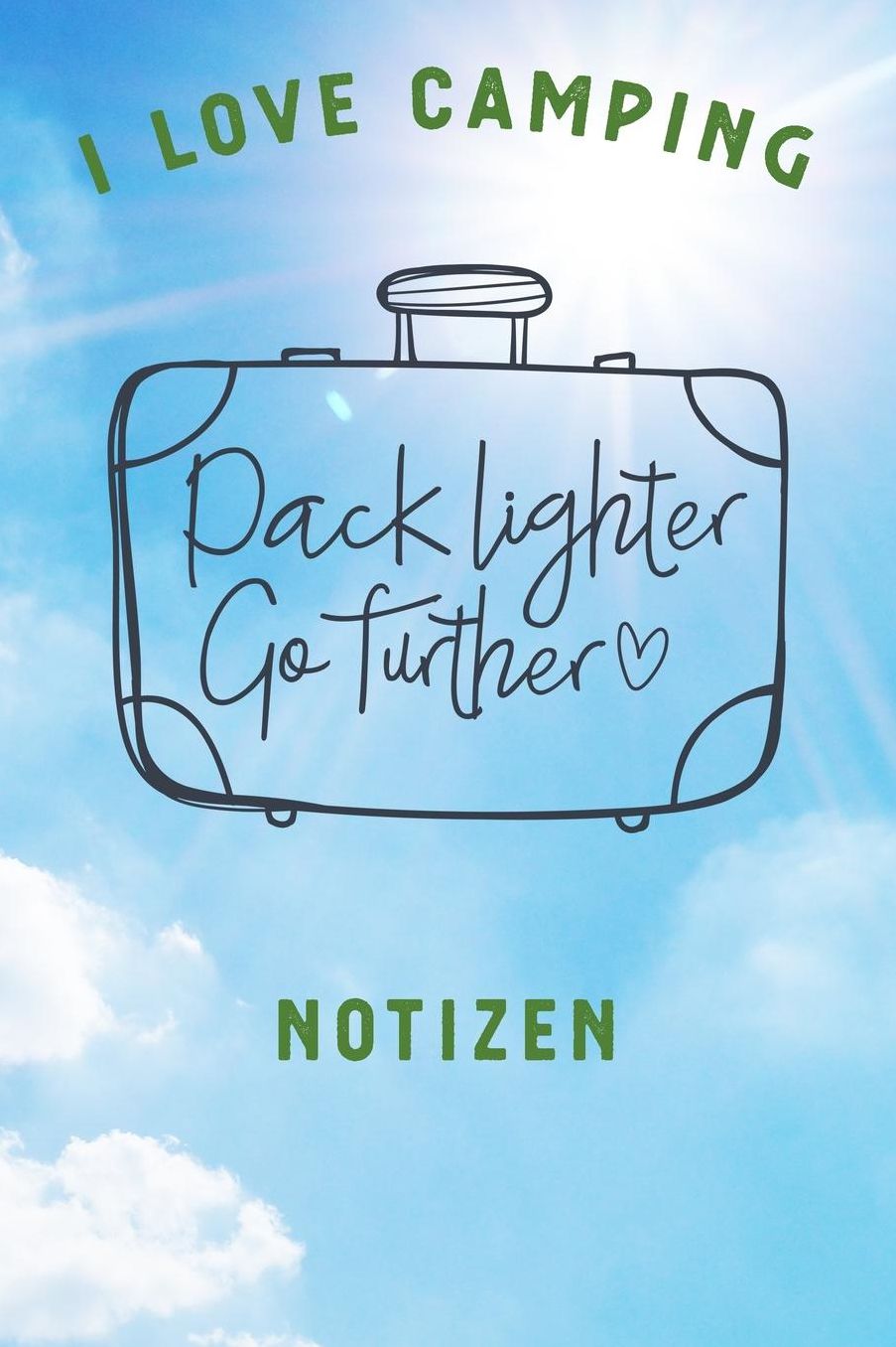 I Love Camping: Notizbuch A5 liniert mit 120 Seiten, Ihr Reisebegleiter, Pack Lighter - Go Further, Notizheft / Tagebuch / Reise Journal, perfektes Geschenk fï¿½r Naturliebhaber und Camper