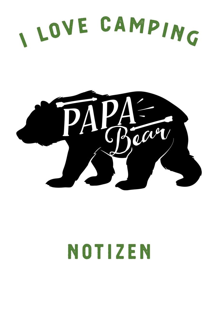 I Love Camping: Notizbuch A5 liniert mit 120 Seiten, Ihr Reisebegleiter, Papa Bear, Notizheft / Tagebuch / Reise Journal, perfektes Geschenk fï¿½r Naturliebhaber und Camper