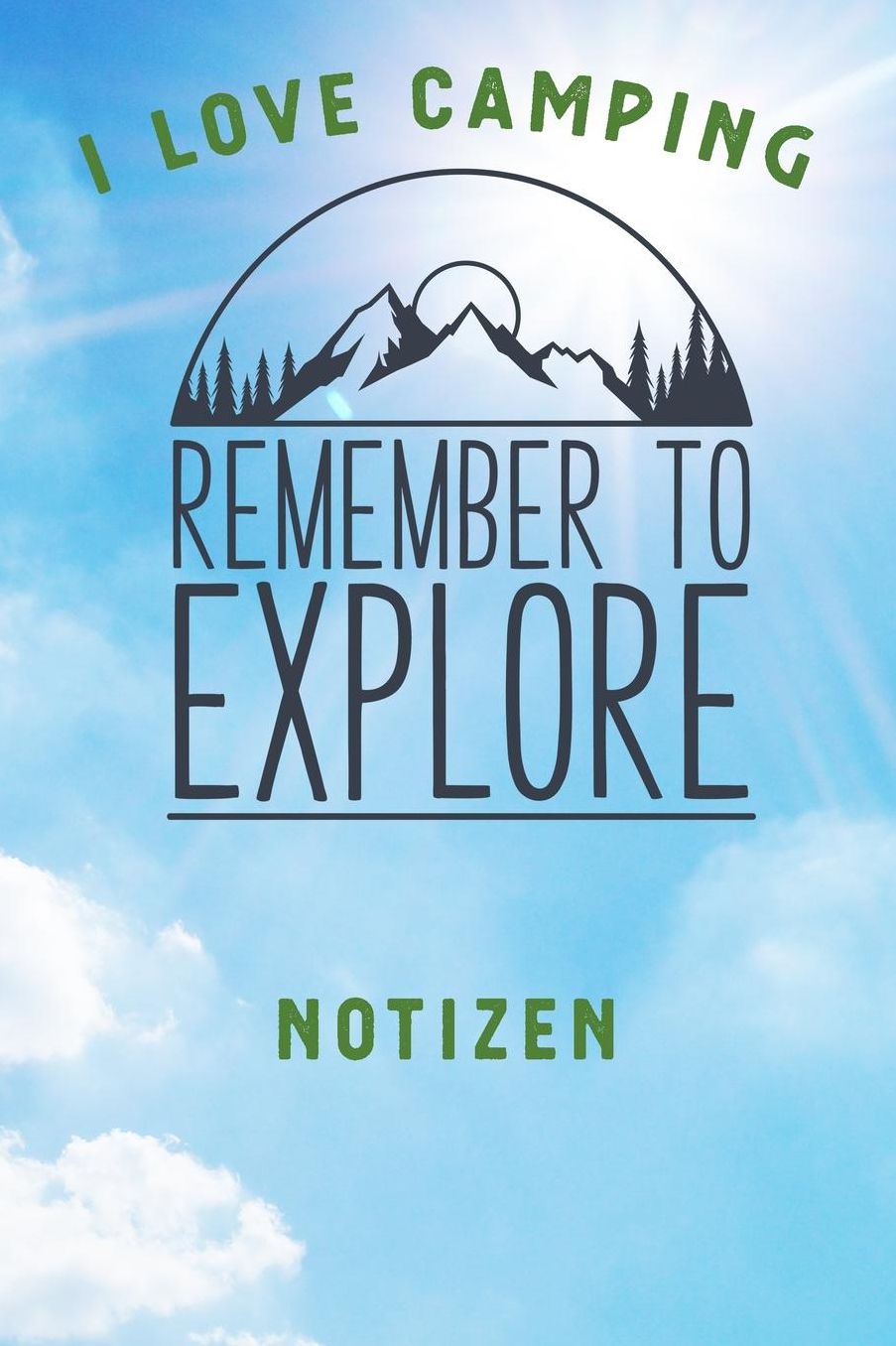 I Love Camping: Notizbuch A5 liniert mit 120 Seiten, Ihr Reisebegleiter, Remember to Explore, Notizheft / Tagebuch / Reise Journal, perfektes Geschenk fï¿½r Naturliebhaber und Camper