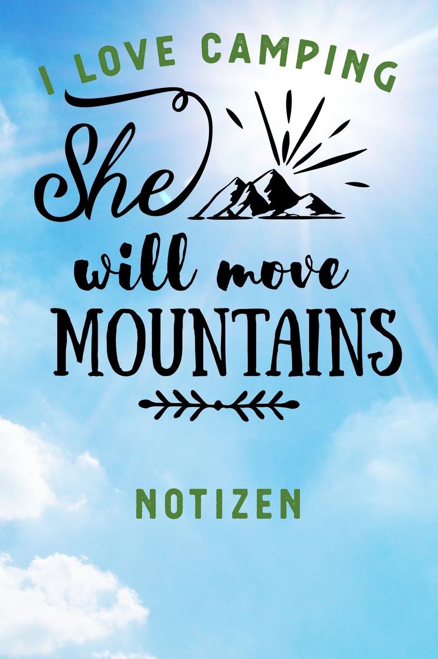 I Love Camping: Notizbuch A5 liniert mit 120 Seiten, Ihr Reisebegleiter, She will move Mountains, Notizheft / Tagebuch / Reise Journal, perfektes Geschenk fï¿½r Naturliebhaber und Camper