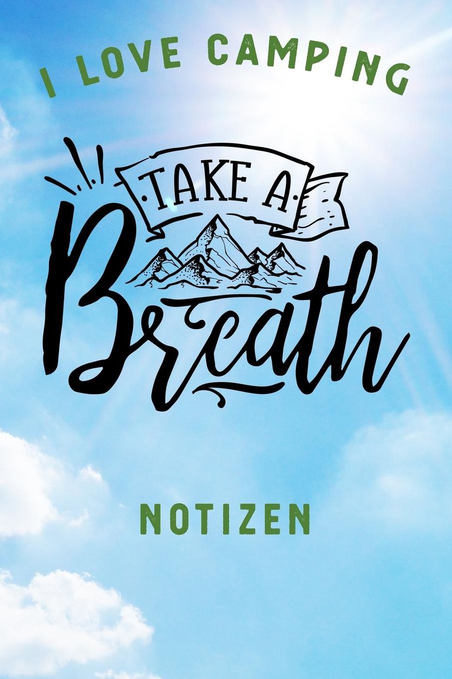 I Love Camping: Notizbuch A5 liniert mit 120 Seiten, Ihr Reisebegleiter, Take a Breath, Notizheft / Tagebuch / Reise Journal, perfektes Geschenk fï¿½r Naturliebhaber und Camper