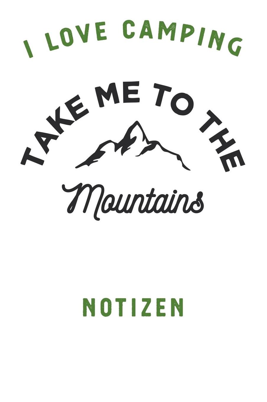 I Love Camping: Notizbuch A5 liniert mit 120 Seiten, Ihr Reisebegleiter, Take me to the Mountains, Notizheft / Tagebuch / Reise Journal, perfektes Geschenk fï¿½r Naturliebhaber und Camper