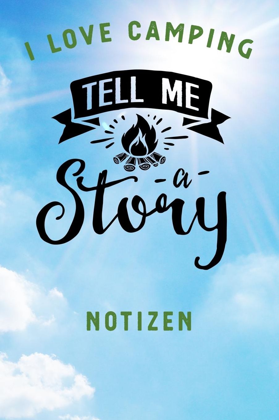I Love Camping: Notizbuch A5 liniert mit 120 Seiten, Ihr Reisebegleiter, Tell me a Story, Notizheft / Tagebuch / Reise Journal, perfektes Geschenk fï¿½r Naturliebhaber und Camper