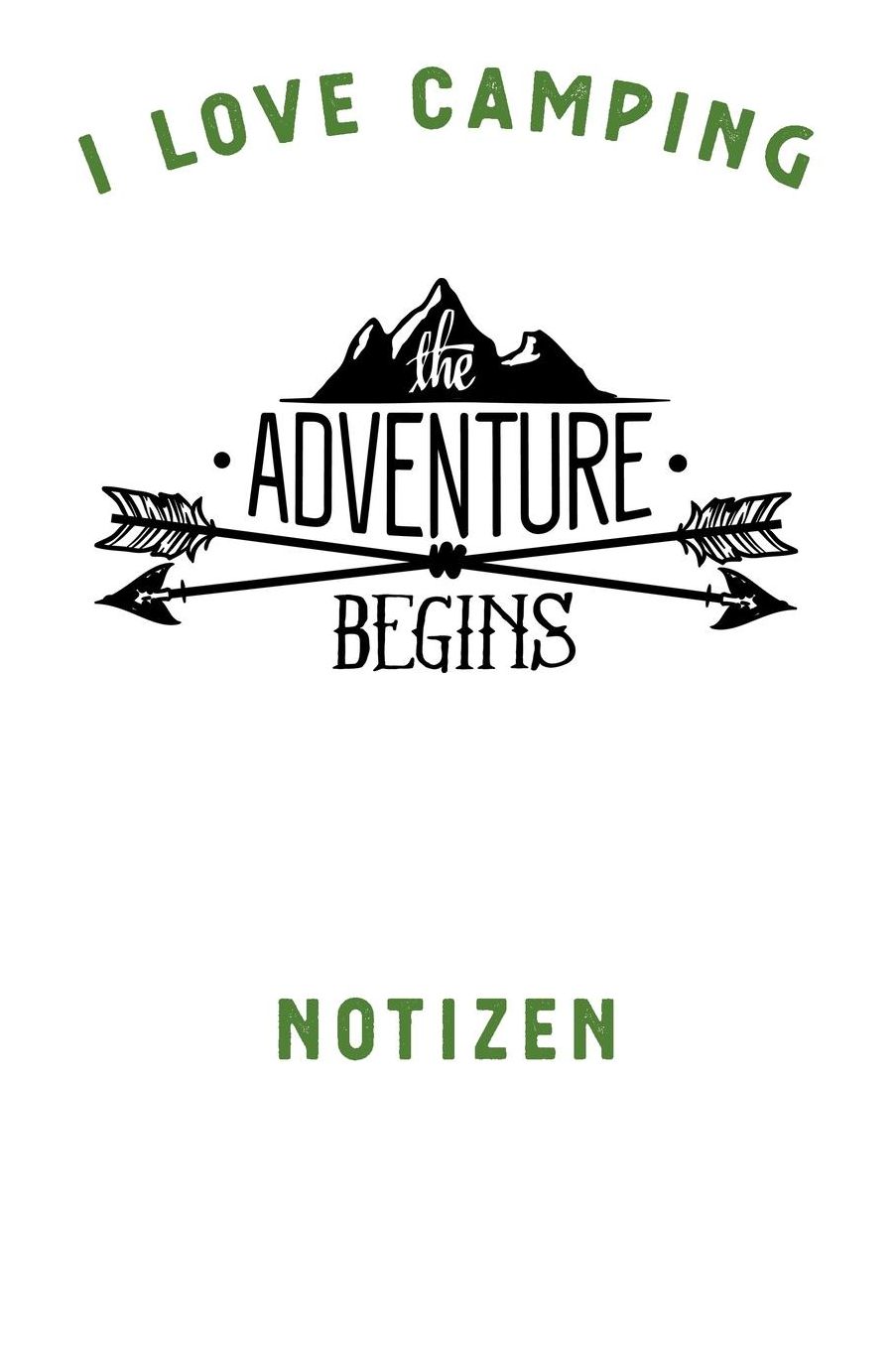 I Love Camping: Notizbuch A5 liniert mit 120 Seiten, Ihr Reisebegleiter, The Adventure Begins, Notizheft / Tagebuch / Reise Journal, perfektes Geschenk fï¿½r Naturliebhaber und Camper