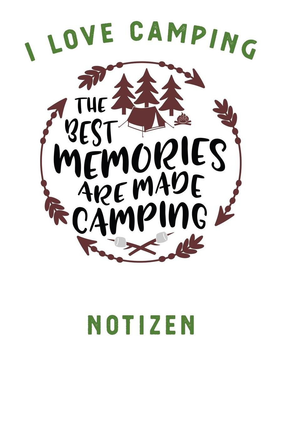 I Love Camping: Notizbuch A5 liniert mit 120 Seiten, Ihr Reisebegleiter, The best memories are made Camping, Notizheft / Tagebuch / Reise Journal, perfektes Geschenk fï¿½r Naturliebhaber und Camper