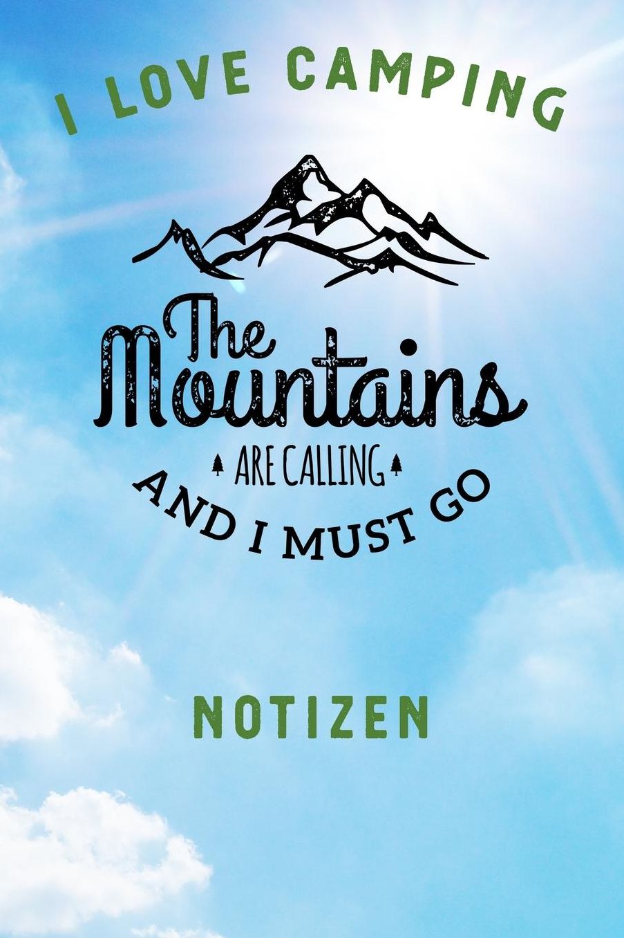 I Love Camping: Notizbuch A5 liniert mit 120 Seiten, Ihr Reisebegleiter, The Mountains are calling and I must go, Notizheft / Tagebuch / Reise Journal, perfektes Geschenk fï¿½r Naturliebhaber und Camper