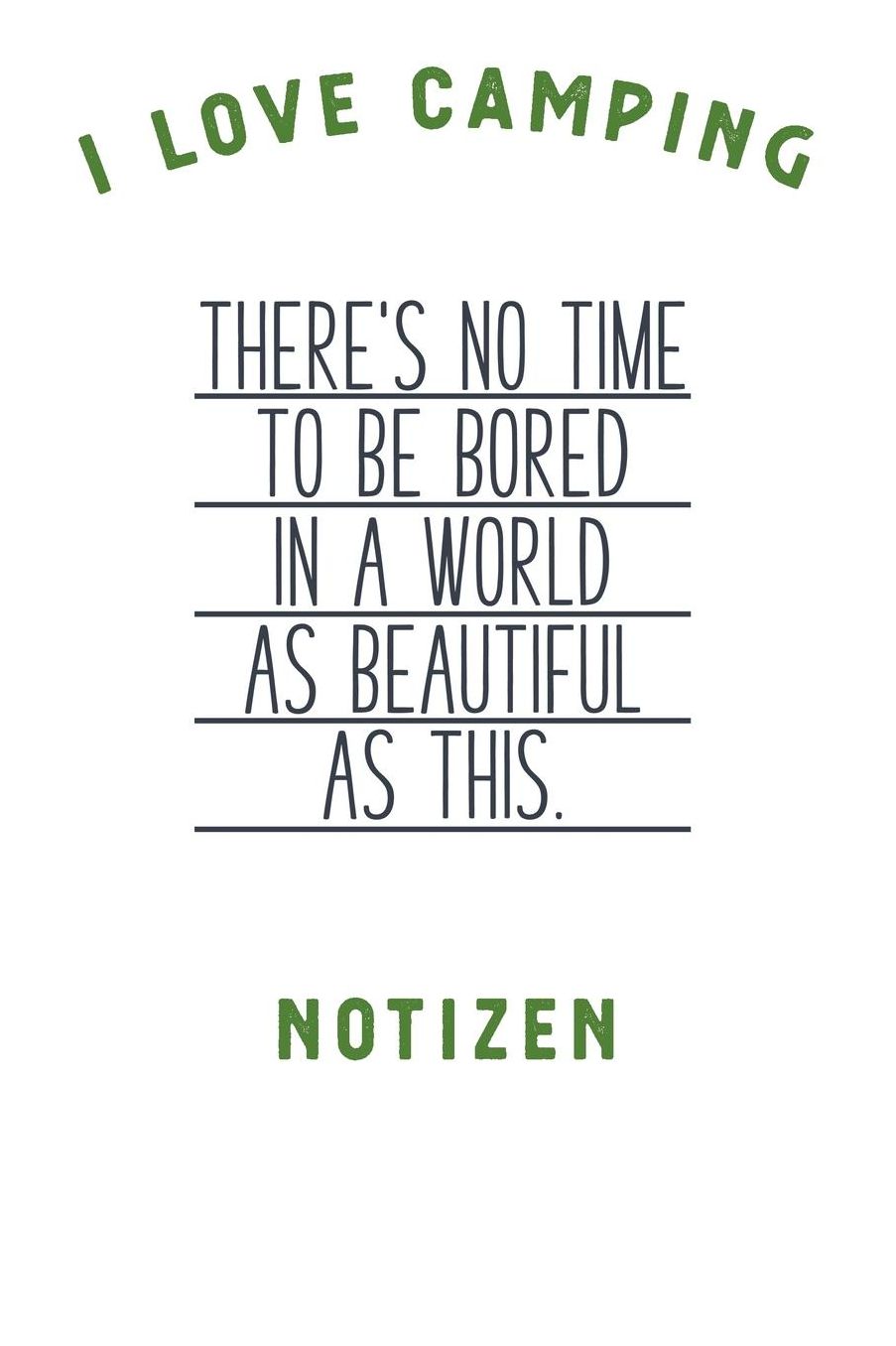 I Love Camping: Notizbuch A5 liniert mit 120 Seiten, Ihr Reisebegleiter, The is no time to be bored, Notizheft / Tagebuch / Reise Journal, perfektes Geschenk fï¿½r Naturliebhaber und Camper