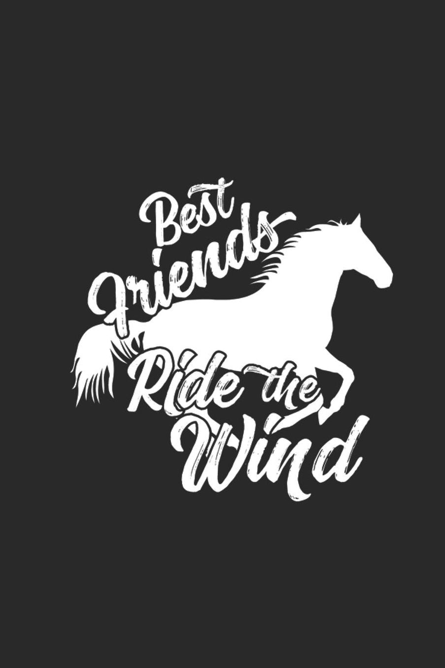 Best Friends Ride The Wind: Lined Journal for Horse Lovers - Barrel Racers - Rodeo Queens - great for Diary, Notes, To Do List, Tracking (6 x 9 120 pages)