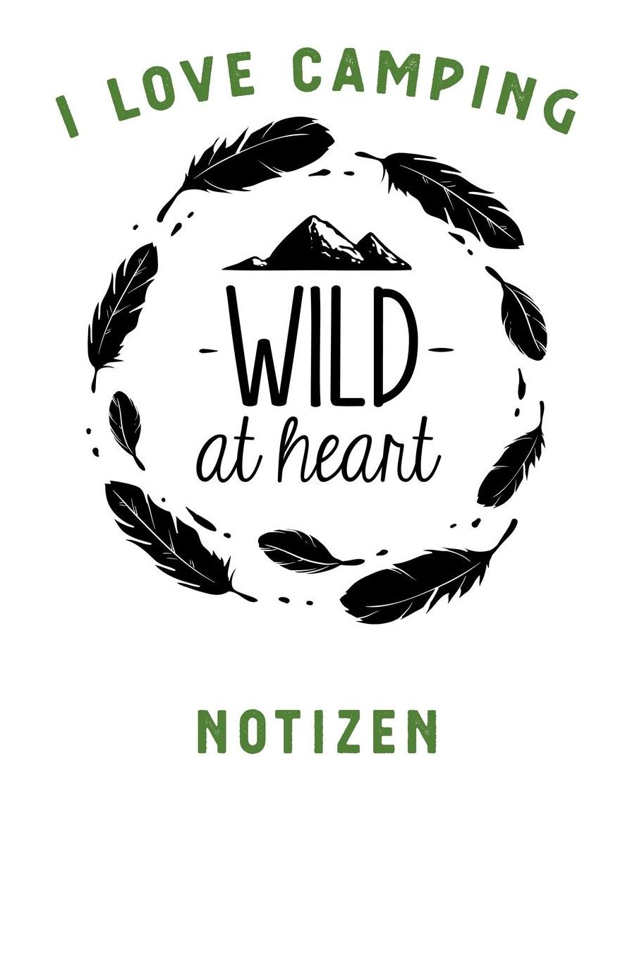 I Love Camping: Notizbuch A5 liniert mit 120 Seiten, Ihr Reisebegleiter, Wild at Heart, Notizheft / Tagebuch / Reise Journal, perfektes Geschenk fï¿½r Naturliebhaber und Camper