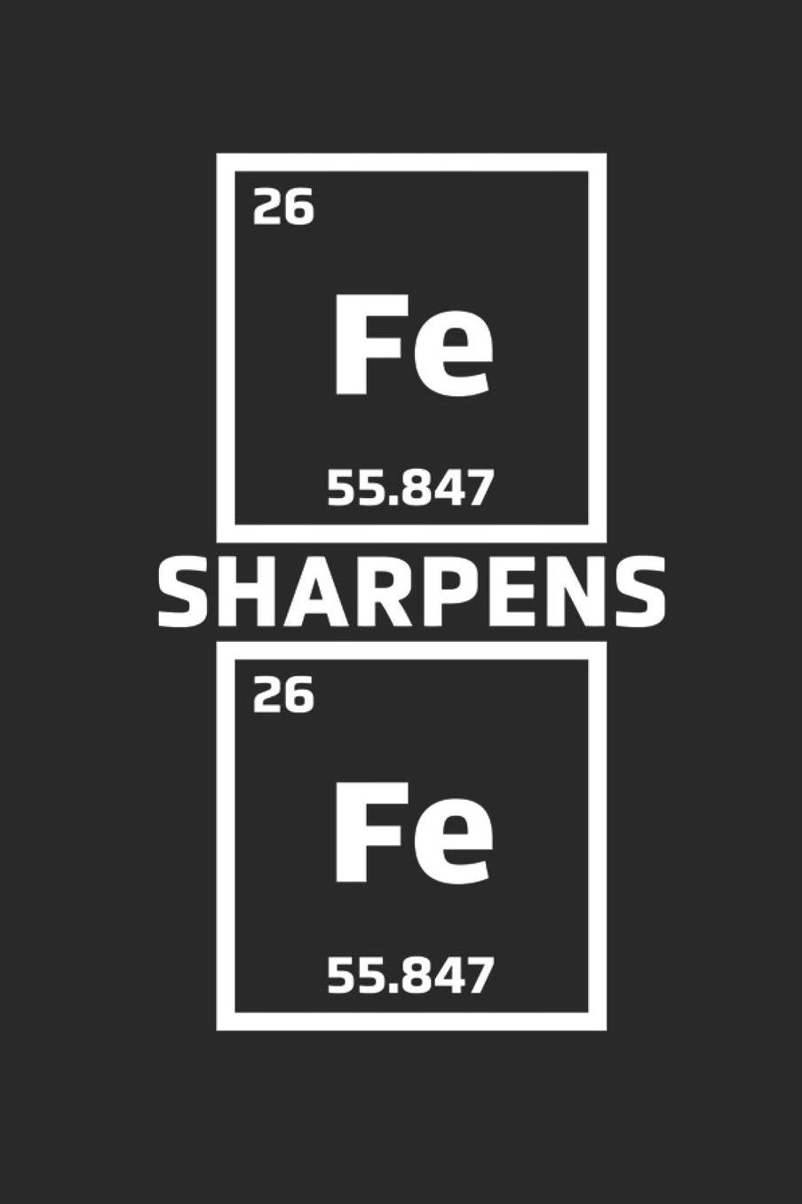 Fe Sharpens Fe: Lined Journal for Chemists - Funny Iron Sharpens Iron Saying - Periodic Table Elements - great for Diary, Notes, To Do List, Tracking (6 x 9 120 pages)
