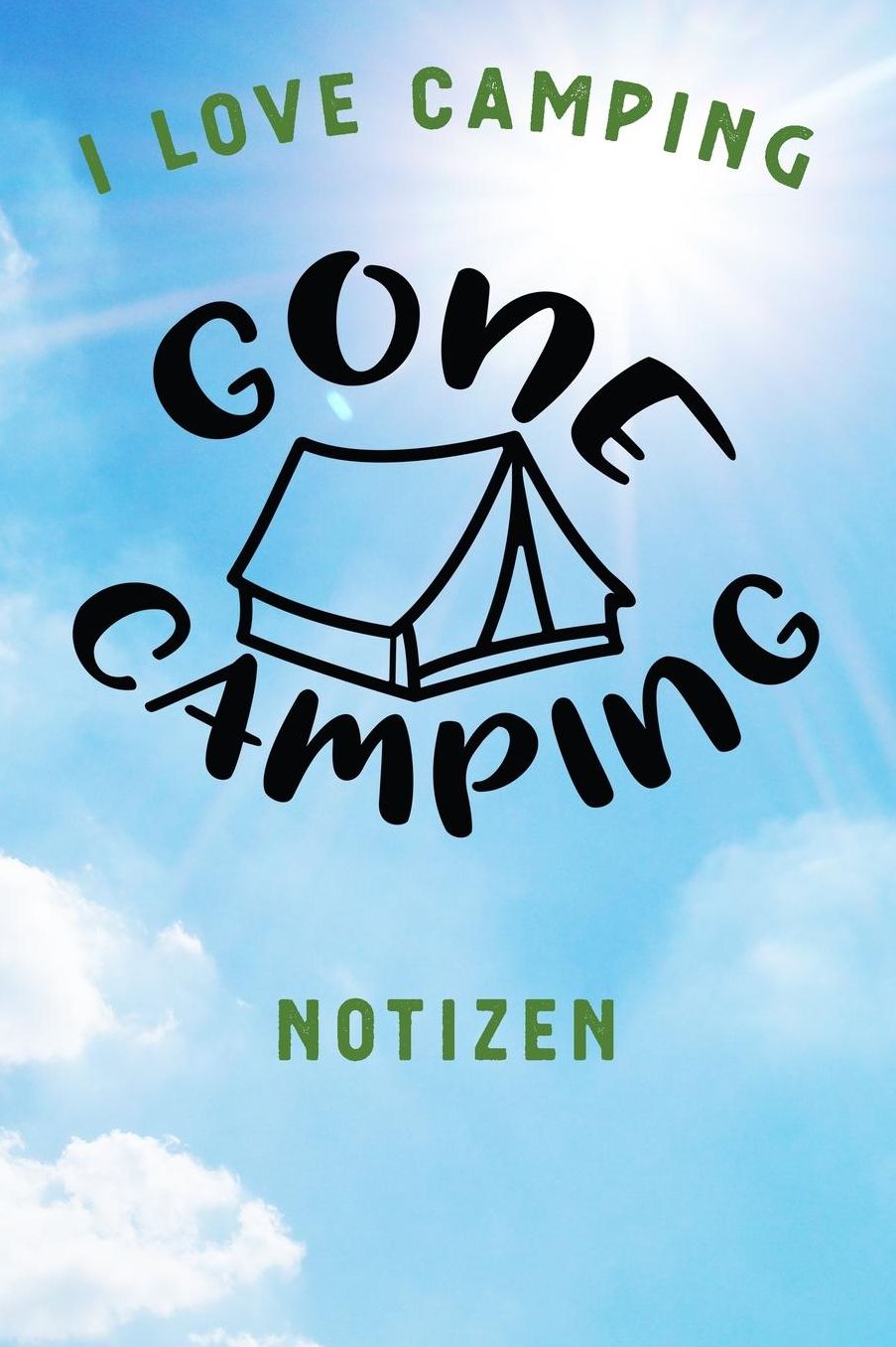 I Love Camping: Notizbuch A5 liniert mit 120 Seiten, Ihr Reisebegleiter, Gone Camping, Notizheft / Tagebuch / Reise Journal, perfektes Geschenk fï¿½r Naturliebhaber und Camper