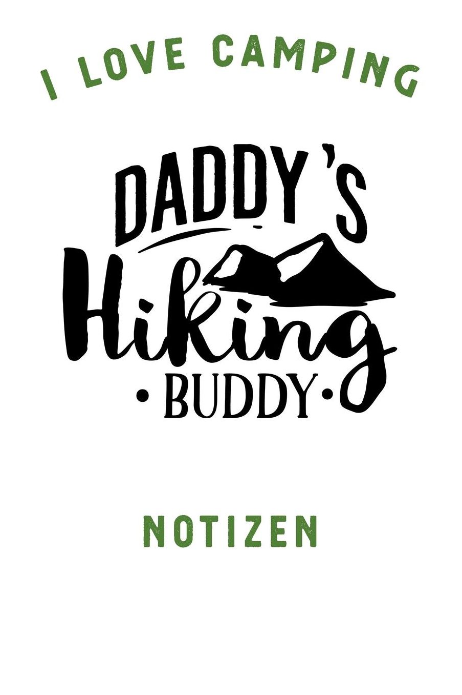 I Love Camping: Notizbuch A5 liniert mit 120 Seiten, Ihr Reisebegleiter, Daddys Hiking Buddy, Notizheft / Tagebuch / Reise Journal, perfektes Geschenk fï¿½r Naturliebhaber und Camper