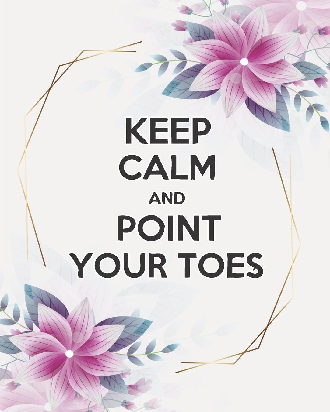 Keep Calm And Point Your Toes: Stylish Pink Flowers Teacher Journal Planner Notebook Organizer Daily Weekly Monthly Annual Activities Calendars To Do Class Lists Grade Tracker Back to School Teacher Appreciation Gift Undated 8x10 150 Pages White Pape