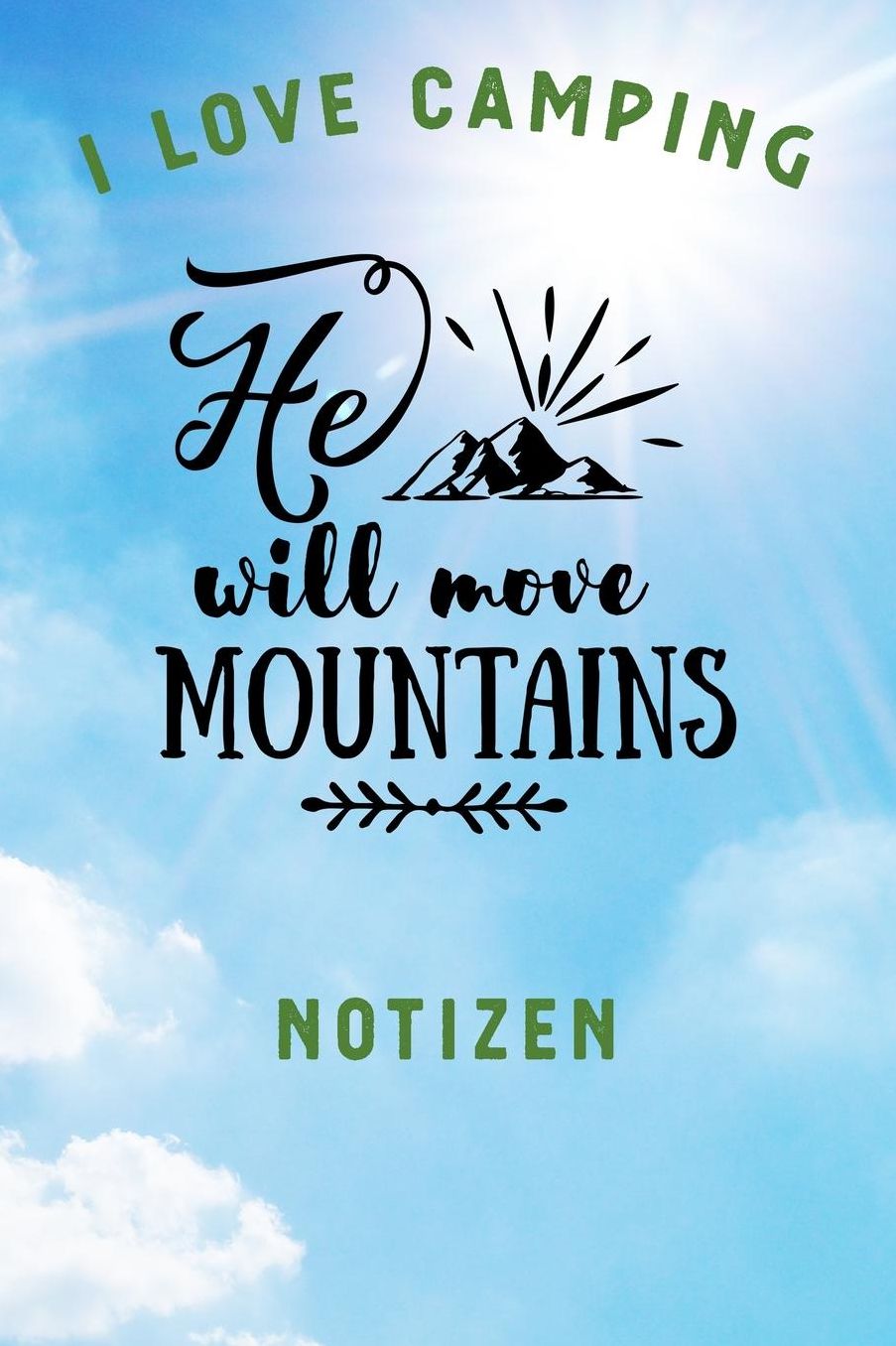 I Love Camping: Notizbuch A5 liniert mit 120 Seiten, Ihr Reisebegleiter, He will Move Mountains, Notizheft / Tagebuch / Reise Journal, perfektes Geschenk fï¿½r Naturliebhaber und Camper