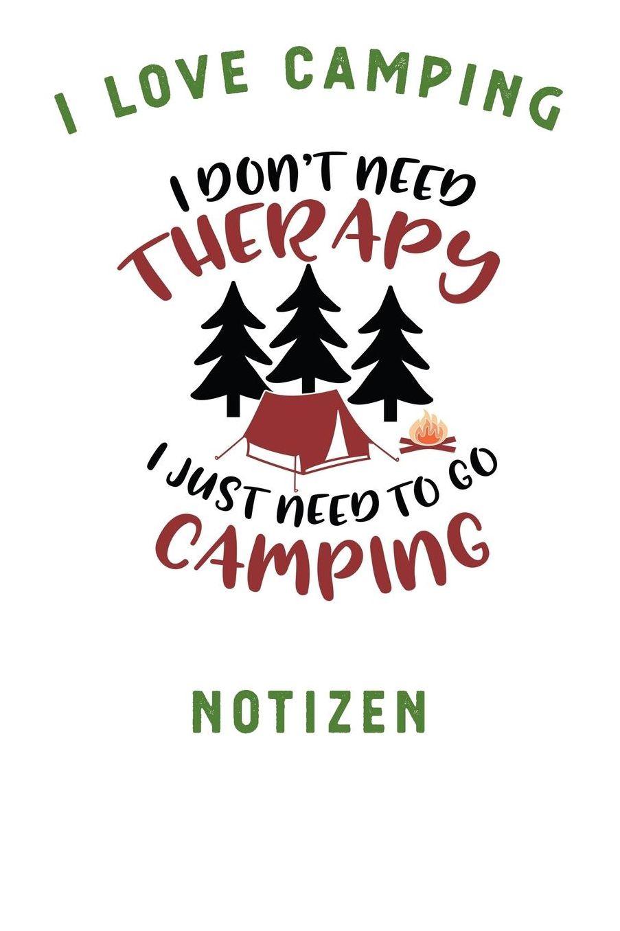 I Love Camping: Notizbuch A5 liniert mit 120 Seiten, Ihr Reisebegleiter, I don't nee Therapy - I just need to Camping, women and the Notizheft / Tagebuch / Reise Journal, perfektes Geschenk fï¿½r Naturliebhaber und Camper
