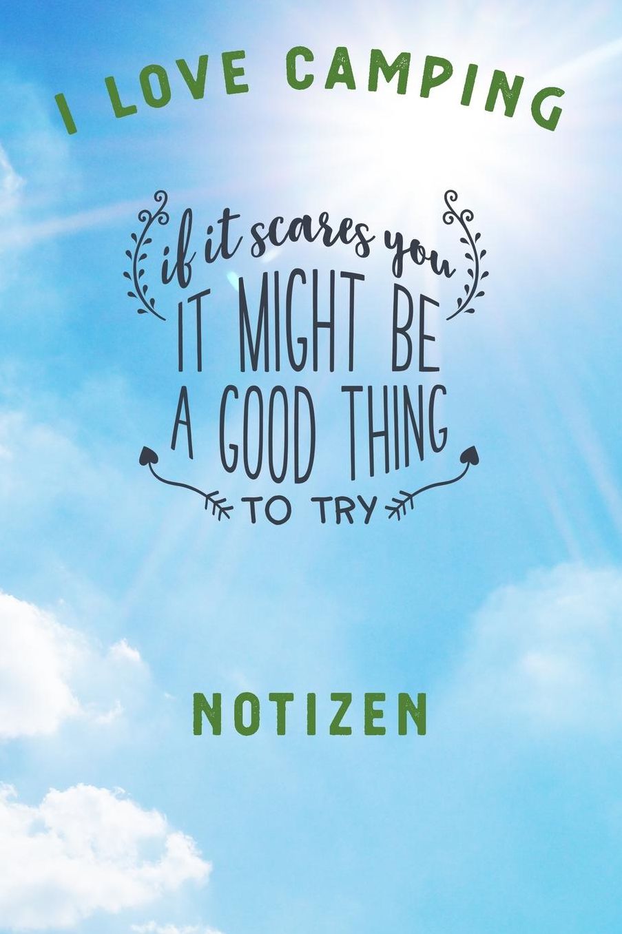 I Love Camping: Notizbuch A5 liniert mit 120 Seiten, Ihr Reisebegleiter, If it scares You - Try it, Notizheft / Tagebuch / Reise Journal, perfektes Geschenk fï¿½r Naturliebhaber und Camper