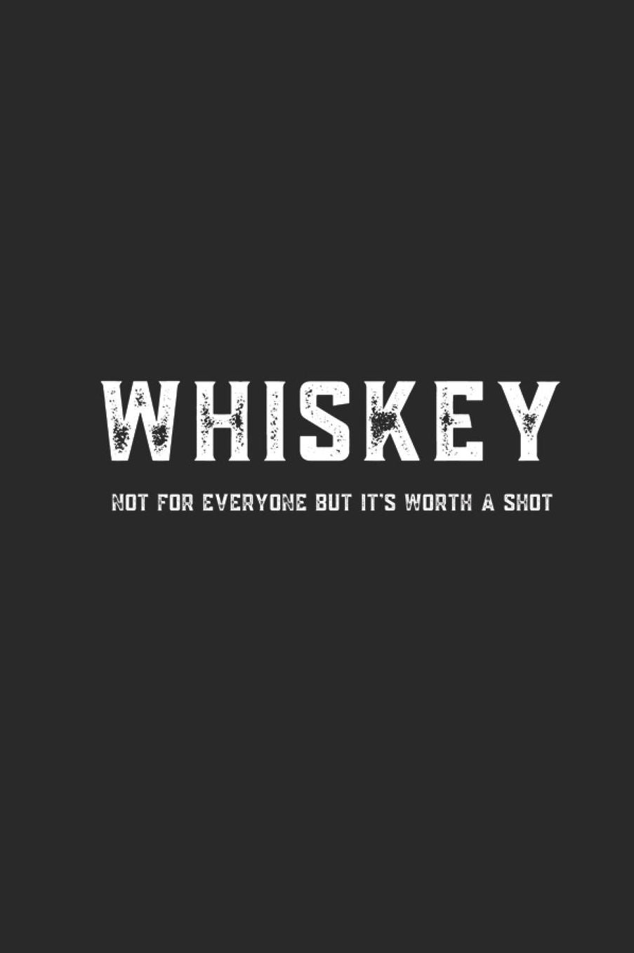 Whiskey Not For Everyone But It's Worth A Shot: Lined Journal for Whiskey Drinkers - Gin Lovers - Liquor Masters- great for Diary, Notes, To Do List, Tracking (6 x 9 120 pages)
