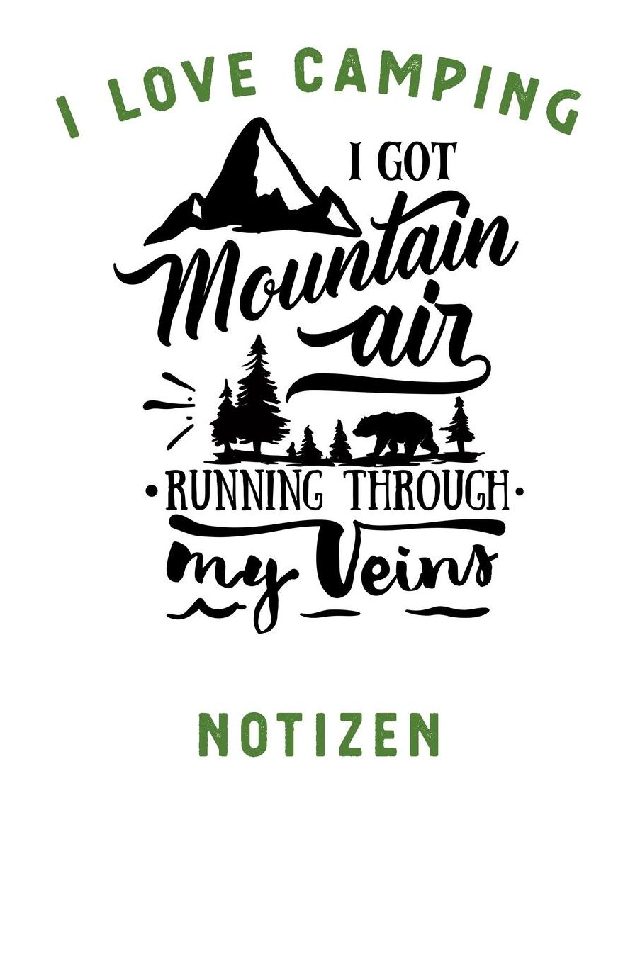 I Love Camping: Notizbuch A5 liniert mit 120 Seiten, Ihr Reisebegleiter, Mountain Air Running through my Veines, Notizheft / Tagebuch / Reise Journal, perfektes Geschenk fï¿½r Naturliebhaber und Camper
