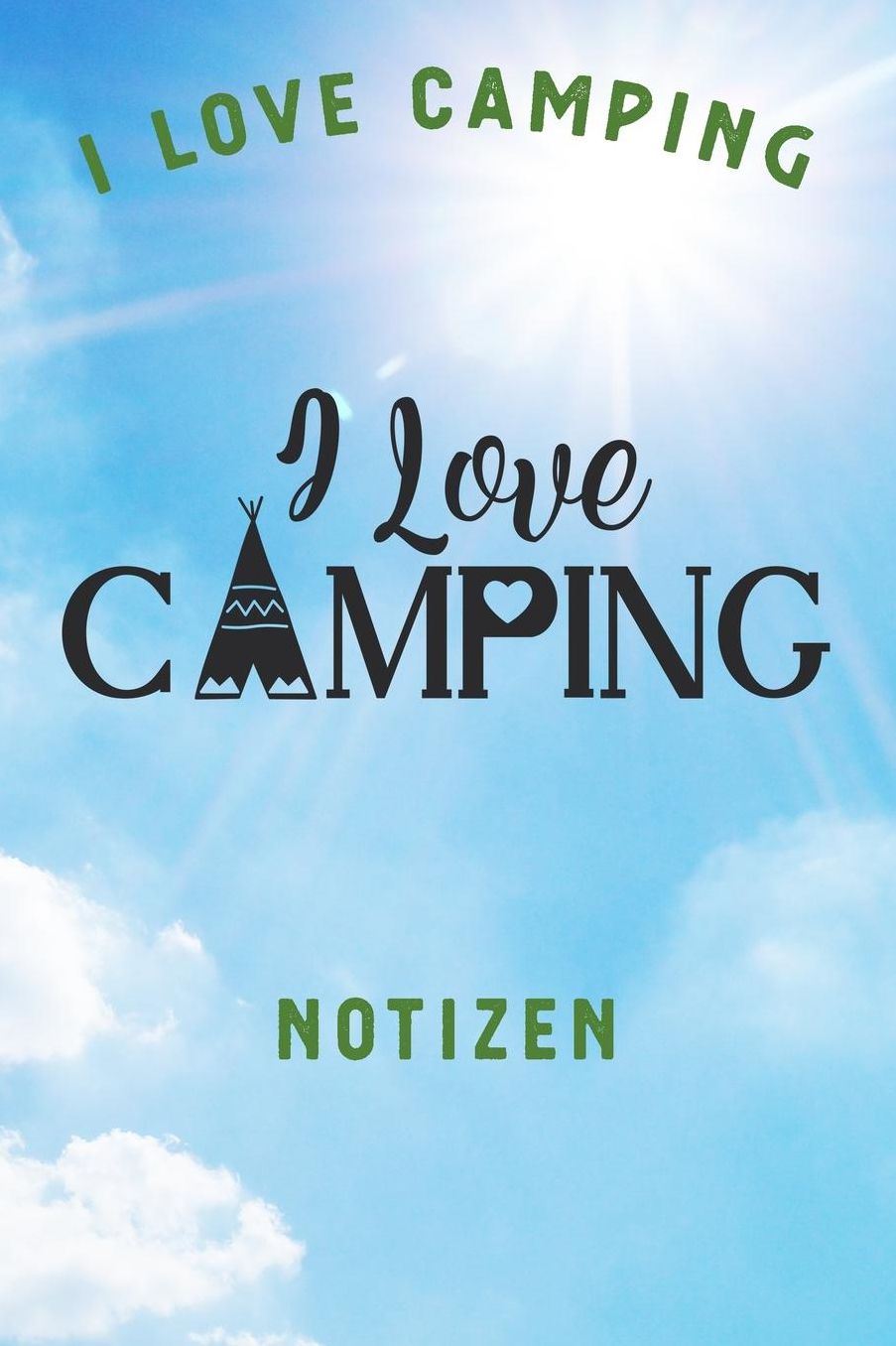 I Love Camping: Notizbuch A5 liniert mit 120 Seiten, Ihr Reisebegleiter, I love Tent Camping, Notizheft / Tagebuch / Reise Journal, perfektes Geschenk fï¿½r Naturliebhaber und Camper
