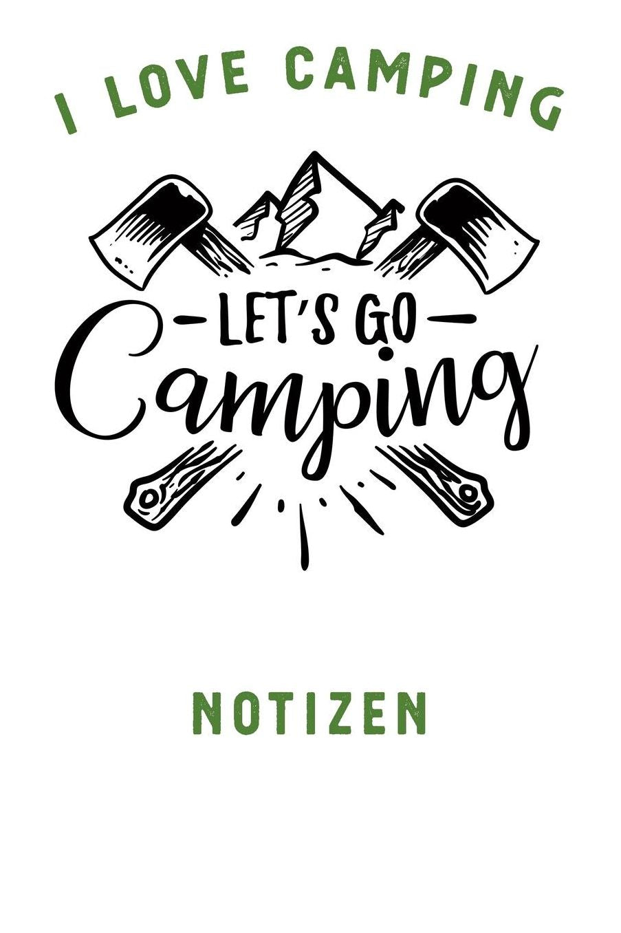 I Love Camping: Notizbuch A5 liniert mit 120 Seiten, Ihr Reisebegleiter, Let's Go Camping, Notizheft / Tagebuch / Reise Journal, perfektes Geschenk fï¿½r Naturliebhaber und Camper