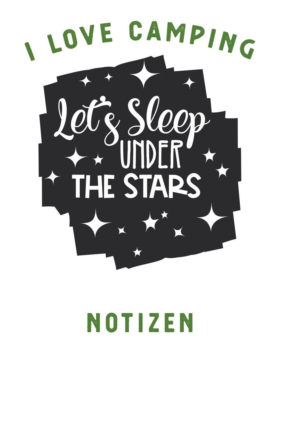 I Love Camping: Notizbuch A5 liniert mit 120 Seiten, Ihr Reisebegleiter, Let's Sleep Under the Stars, Notizheft / Tagebuch / Reise Journal, perfektes Geschenk fï¿½r Naturliebhaber und Camper
