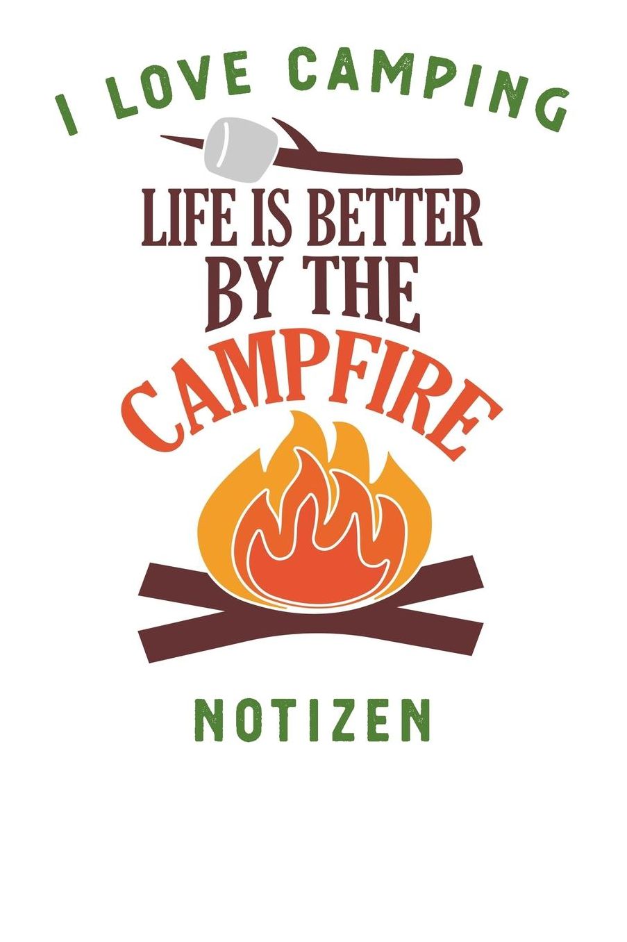 I Love Camping: Notizbuch A5 liniert mit 120 Seiten, Ihr Reisebegleiter, Life is better around the Campfire, Notizheft / Tagebuch / Reise Journal, perfektes Geschenk fï¿½r Naturliebhaber und Camper