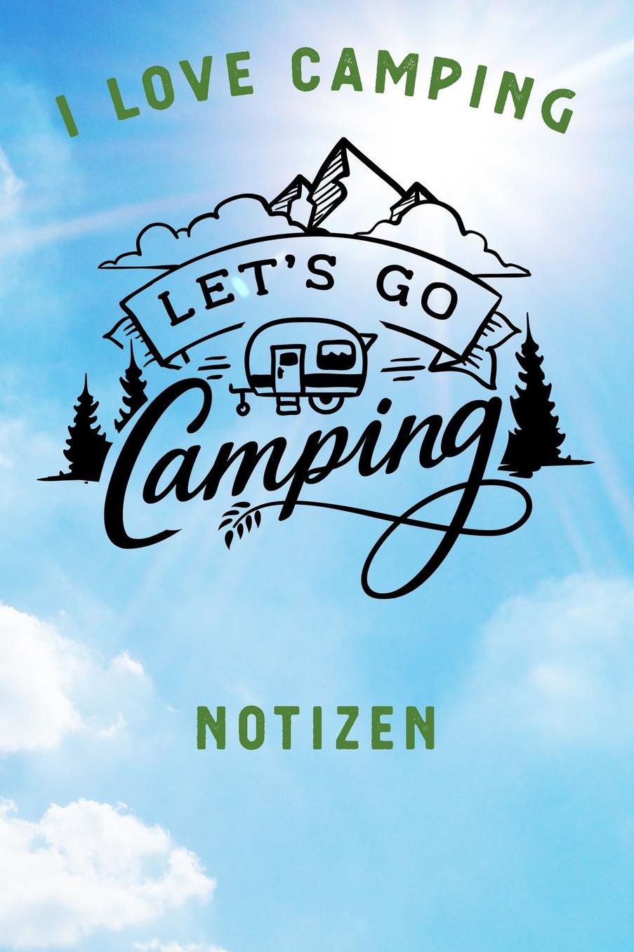 I Love Camping: Notizbuch A5 liniert mit 120 Seiten, Ihr Reisebegleiter, Let's Go Camping, Notizheft / Tagebuch / Reise Journal, perfektes Geschenk fï¿½r Naturliebhaber und Camper