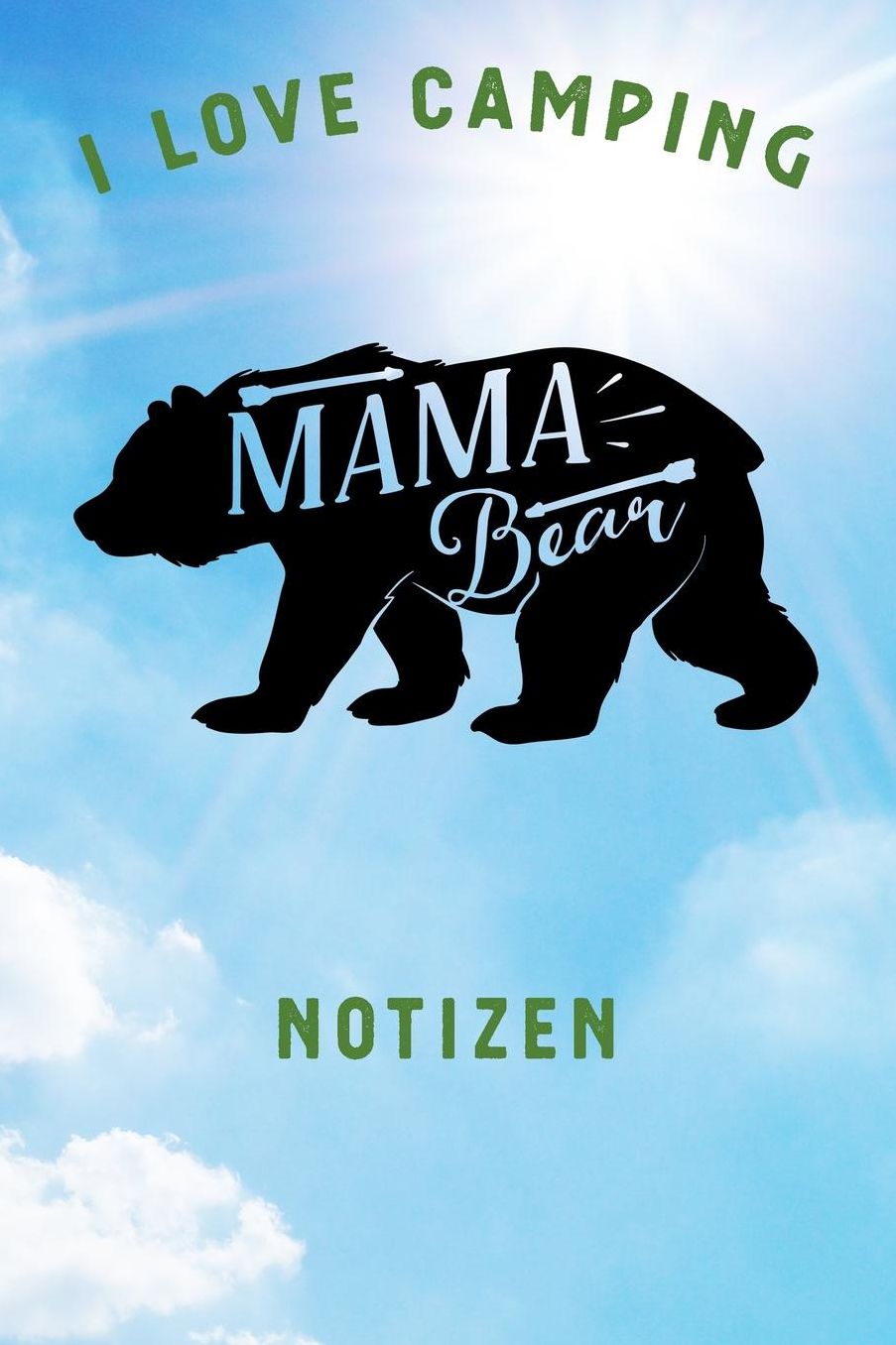 I Love Camping: Notizbuch A5 liniert mit 120 Seiten, Ihr Reisebegleiter, Mama Bear, Notizheft / Tagebuch / Reise Journal, perfektes Geschenk fï¿½r Naturliebhaber und Camper