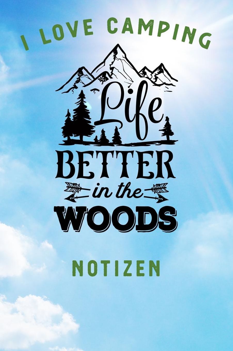 I Love Camping: Notizbuch A5 liniert mit 120 Seiten, Ihr Reisebegleiter, Life is better in the Woods, Notizheft / Tagebuch / Reise Journal, perfektes Geschenk fï¿½r Naturliebhaber und Camper