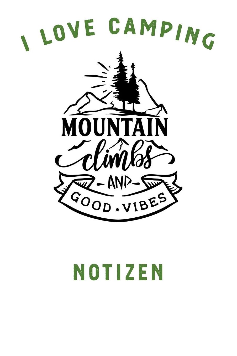 I Love Camping: Notizbuch A5 liniert mit 120 Seiten, Ihr Reisebegleiter, Mountain climbs and good Vibes, Notizheft / Tagebuch / Reise Journal, perfektes Geschenk fï¿½r Naturliebhaber und Camper
