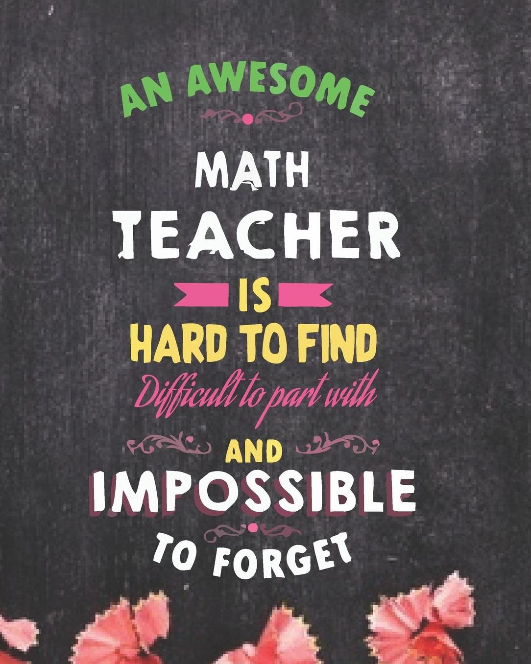 An Awesome Math Teacher Is Hard To Find Difficult to Part With And Impossible To Forget: Chalkboard Teacher Journal Planner Notebook Organizer Daily Weekly Monthly Annual Activities Calendars To Do Class Lists Grade Tracker Back to School Teacher Appre