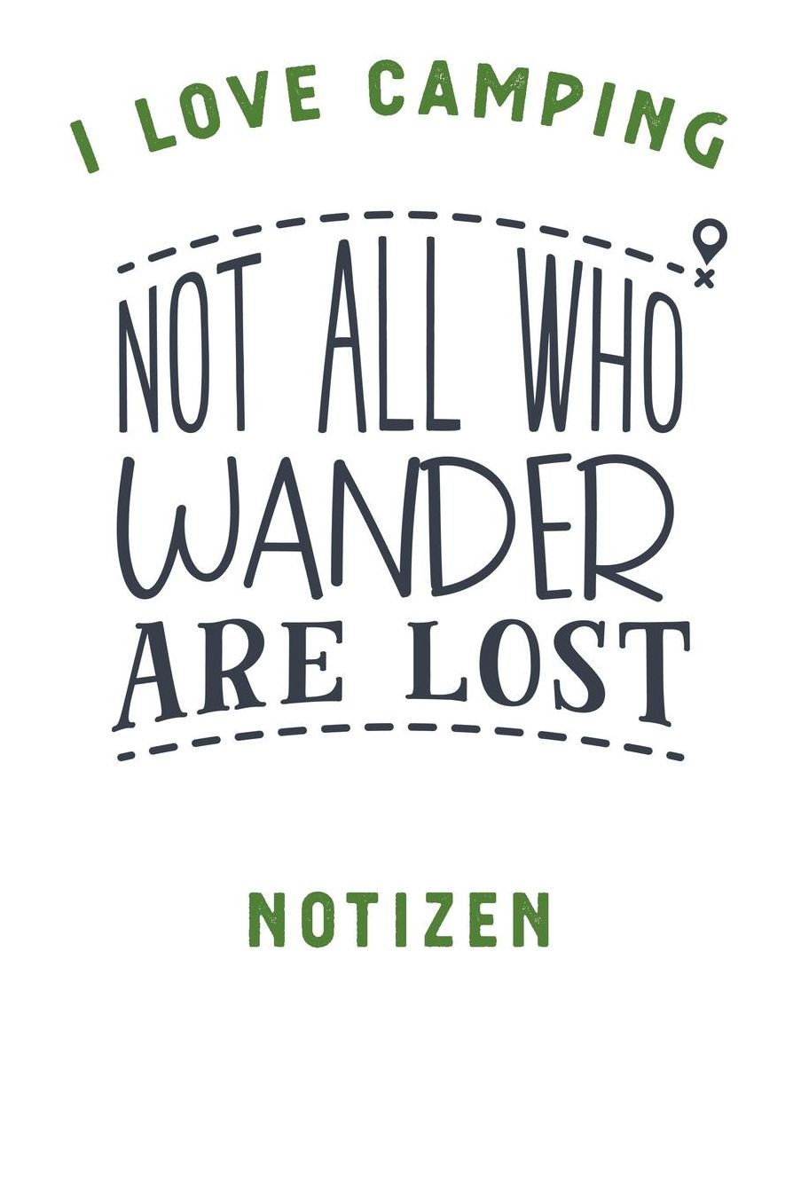 I Love Camping: Notizbuch A5 liniert mit 120 Seiten, Ihr Reisebegleiter, Not all who Wander are Lost, Notizheft / Tagebuch / Reise Journal, perfektes Geschenk fï¿½r Naturliebhaber und Camper