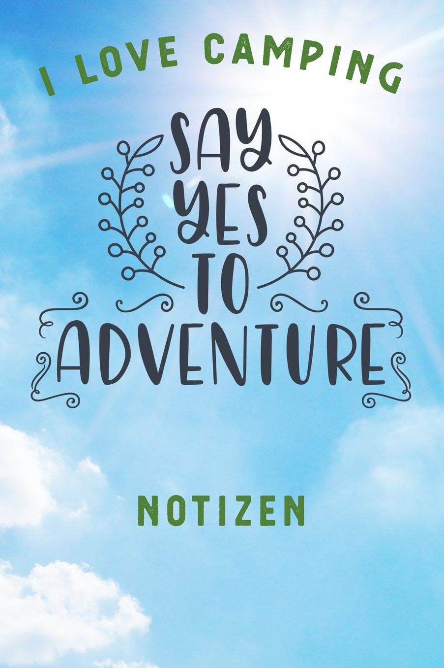 I Love Camping: Notizbuch A5 liniert mit 120 Seiten, Ihr Reisebegleiter, Say Yes To Adventure, Notizheft / Tagebuch / Reise Journal, perfektes Geschenk fï¿½r Naturliebhaber und Camper
