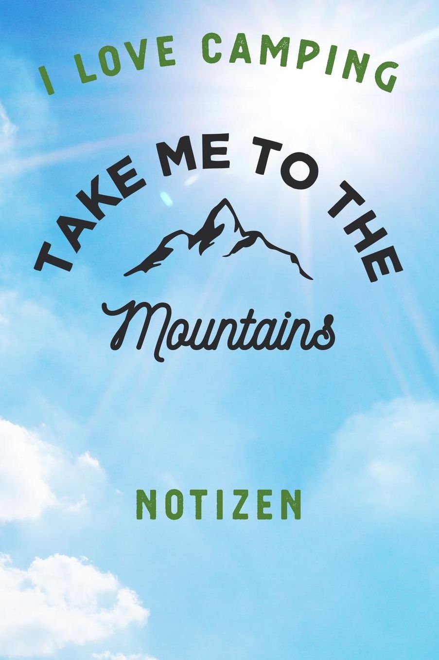 I Love Camping: Notizbuch A5 liniert mit 120 Seiten, Ihr Reisebegleiter, Take me to the Mountains, Notizheft / Tagebuch / Reise Journal, perfektes Geschenk fï¿½r Naturliebhaber und Camper