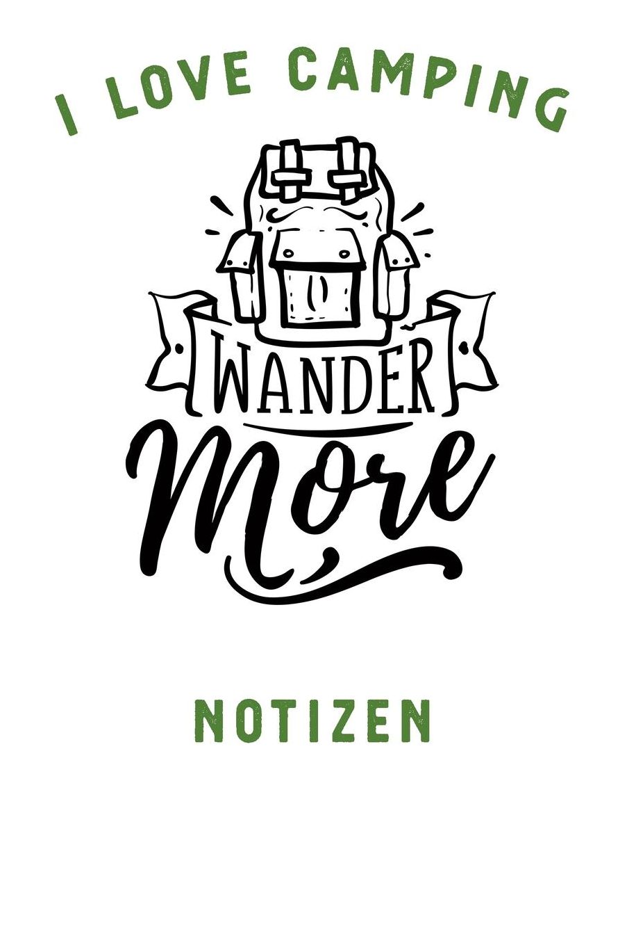 I Love Camping: Notizbuch A5 liniert mit 120 Seiten, Ihr Reisebegleiter, Wander more, Notizheft / Tagebuch / Reise Journal, perfektes Geschenk fï¿½r Naturliebhaber und Camper
