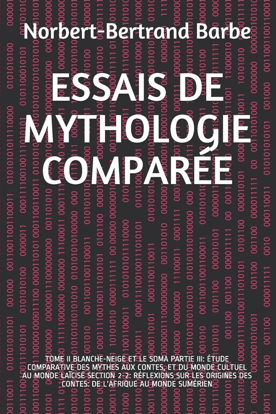 Essais de Mythologie Comparï¿½e: Tome II Blanche-Neige Et Le Soma Partie III: ï¿½tude Comparative Des Mythes Aux Contes, Et Du Monde Cultuel Au Monde Laï¿½cisï¿½ Section 2-2: Rï¿½flexions Sur Les Origines Des Contes: de l'Afrique Au Monde Sumï¿½rien