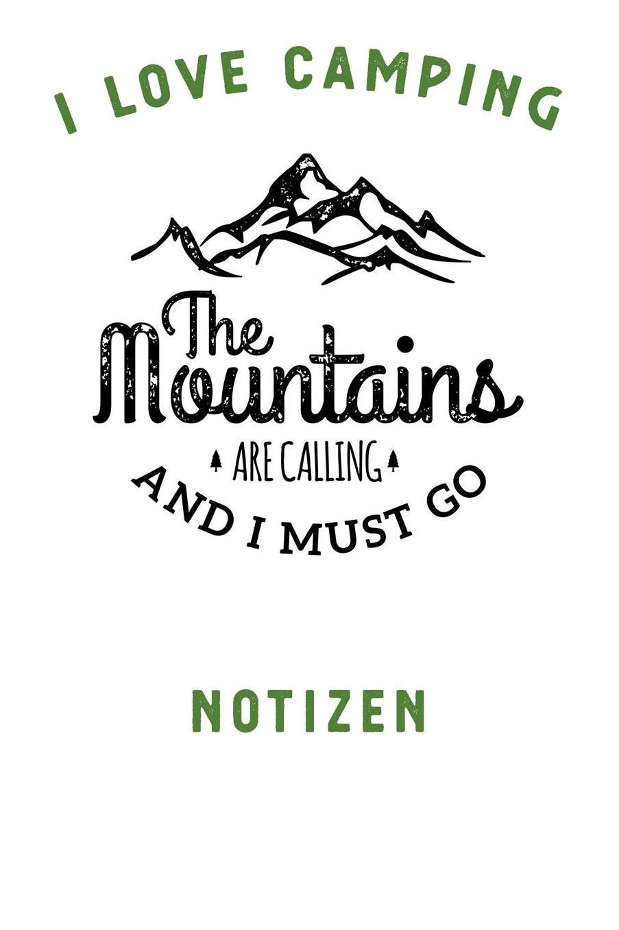 I Love Camping: Notizbuch A5 liniert mit 120 Seiten, Ihr Reisebegleiter, The Mountains are calling and I must go, Notizheft / Tagebuch / Reise Journal, perfektes Geschenk fï¿½r Naturliebhaber und Camper