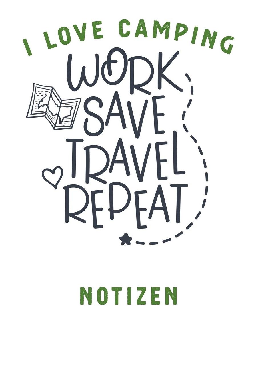 I Love Camping: Notizbuch A5 liniert mit 120 Seiten, Ihr Reisebegleiter, Work Save Travel Repeat, Notizheft / Tagebuch / Reise Journal, perfektes Geschenk fï¿½r Naturliebhaber und Camper