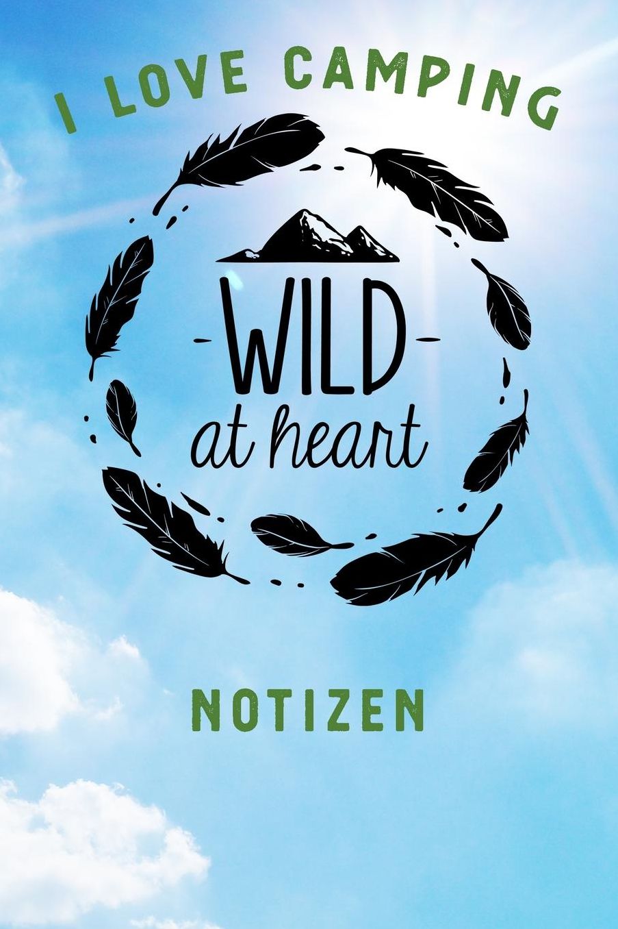 I Love Camping: Notizbuch A5 liniert mit 120 Seiten, Ihr Reisebegleiter, Wild at Heart, Notizheft / Tagebuch / Reise Journal, perfektes Geschenk fï¿½r Naturliebhaber und Camper