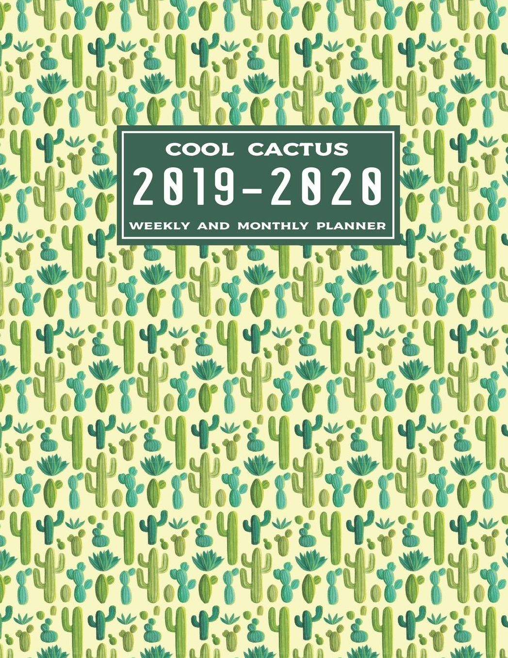 Cool Cactus 2019-2020 Weekly and Monthly Planner: 2019-2020 12-Month Planner: July 1, 2019 to June 30, 2020: Weekly & Monthly View Planner, Organizer & Diary: Succulent