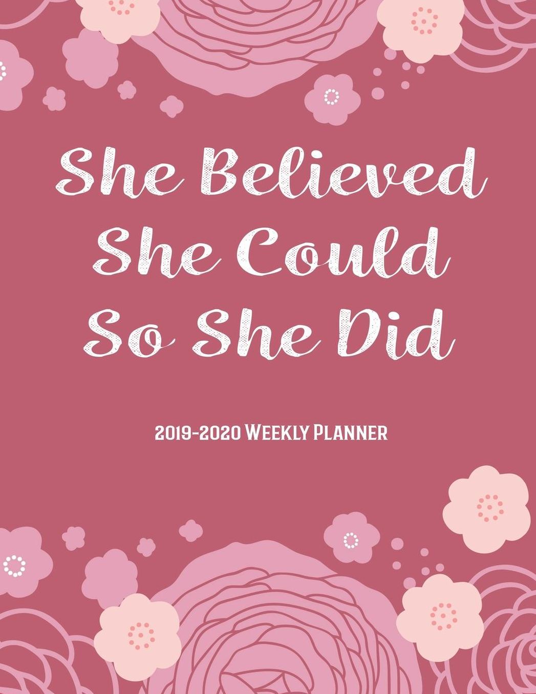 She Believed She Could So She Did: 2019-2020 12-Month Planner: July 1, 2019 to June 30, 2020: Weekly & Monthly View Planner, Organizer & Diary: Pink Floral