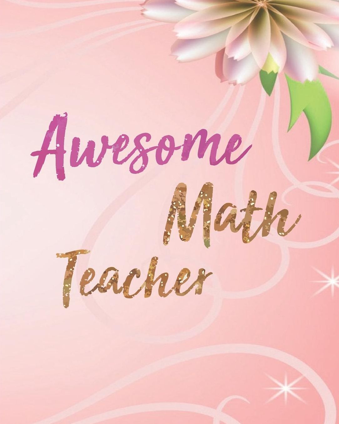 Awesome Math Teacher: Pink Floral Teacher Journal Planner Notebook Organizer Daily Weekly Monthly Annual Activities Calendars To Do Class Lists Grade Tracker Back to School Teacher Appreciation Gift Undated 8x10 150 Pages White Paper