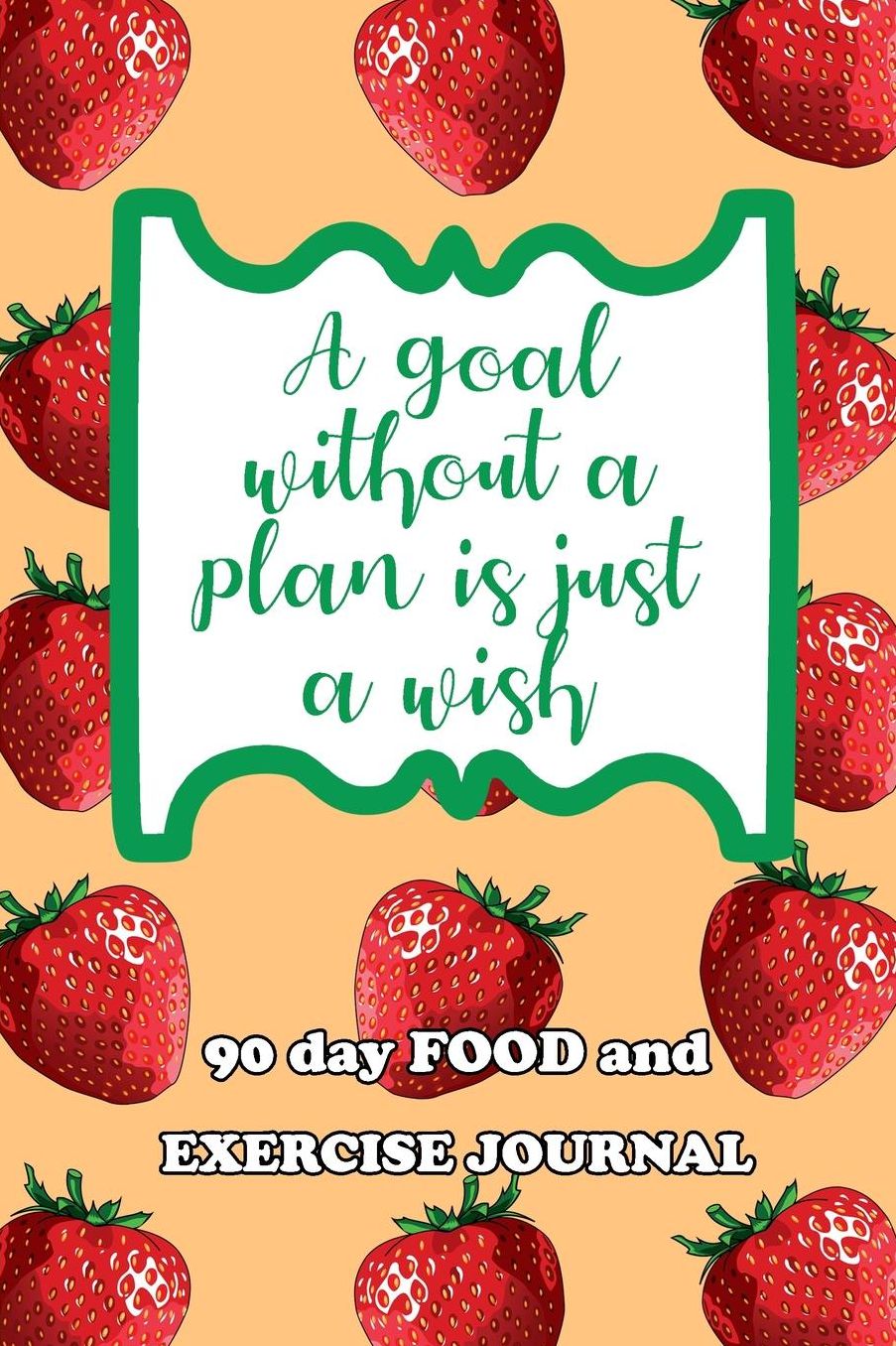 90 Day Food and Exercise Journal: A Goal Without A Plan Is Just A Wish